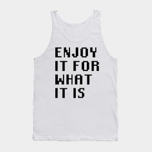 Enjoy It For What It Is Tank Top